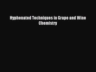 Read Hyphenated Techniques in Grape and Wine Chemistry Ebook Free