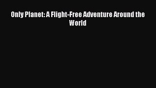 Read Only Planet: A Flight-Free Adventure Around the World Ebook Free
