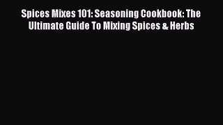 [DONWLOAD] Spices Mixes 101: Seasoning Cookbook: The Ultimate Guide To Mixing Spices & Herbs