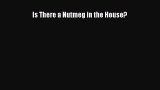 [DONWLOAD] Is There a Nutmeg in the House?  Full EBook