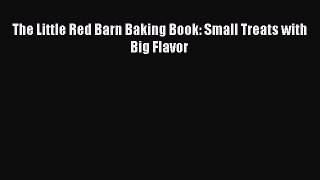 [DONWLOAD] The Little Red Barn Baking Book: Small Treats with Big Flavor  Full EBook