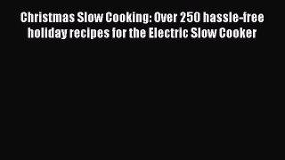 Read Christmas Slow Cooking: Over 250 hassle-free holiday recipes for the Electric Slow Cooker