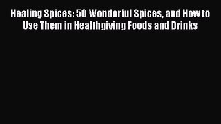 [DONWLOAD] Healing Spices: 50 Wonderful Spices and How to Use Them in Healthgiving Foods and