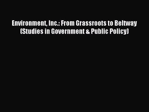 Read Environment Inc.: From Grassroots to Beltway (Studies in Government & Public Policy) Ebook