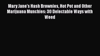 [DONWLOAD] Mary Jane's Hash Brownies Hot Pot and Other Marijuana Munchies: 30 Delectable Ways