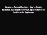 Download Japanese Dessert Recipes - How to Create Authentic Japanese Desserts: A Japanese Dessert
