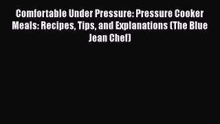 Read Comfortable Under Pressure: Pressure Cooker Meals: Recipes Tips and Explanations (The