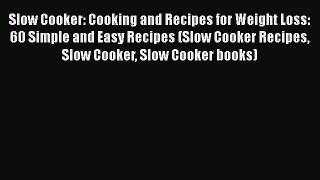 Read Slow Cooker: Cooking and Recipes for Weight Loss: 60 Simple and Easy Recipes (Slow Cooker