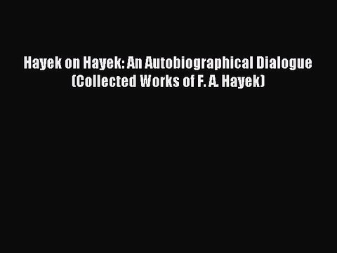 Read Hayek on Hayek: An Autobiographical Dialogue (Collected Works of F. A. Hayek) Ebook Free