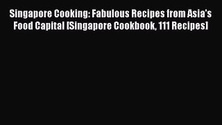 [PDF] Singapore Cooking: Fabulous Recipes from Asia's Food Capital [Singapore Cookbook 111