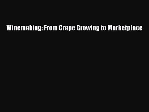 Read Winemaking: From Grape Growing to Marketplace PDF Free