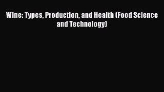 Read Wine: Types Production and Health (Food Science and Technology) Ebook Free