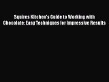 Read Squires Kitchen's Guide to Working with Chocolate: Easy Techniques for Impressive Results