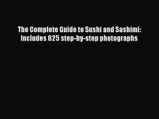 Read The Complete Guide to Sushi and Sashimi: Includes 625 step-by-step photographs Ebook Free