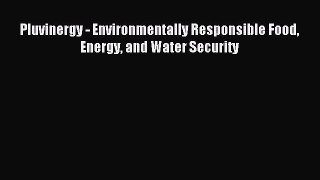 Download Pluvinergy - Environmentally Responsible Food Energy and Water Security Ebook Online