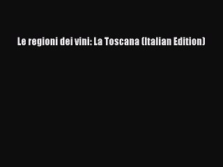 Read Le regioni dei vini: La Toscana (Italian Edition) Ebook Free