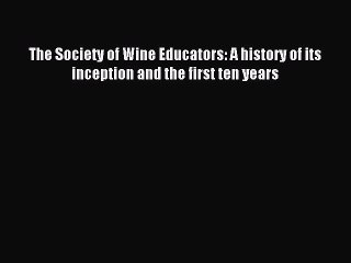 Read The Society of Wine Educators: A history of its inception and the first ten years Ebook