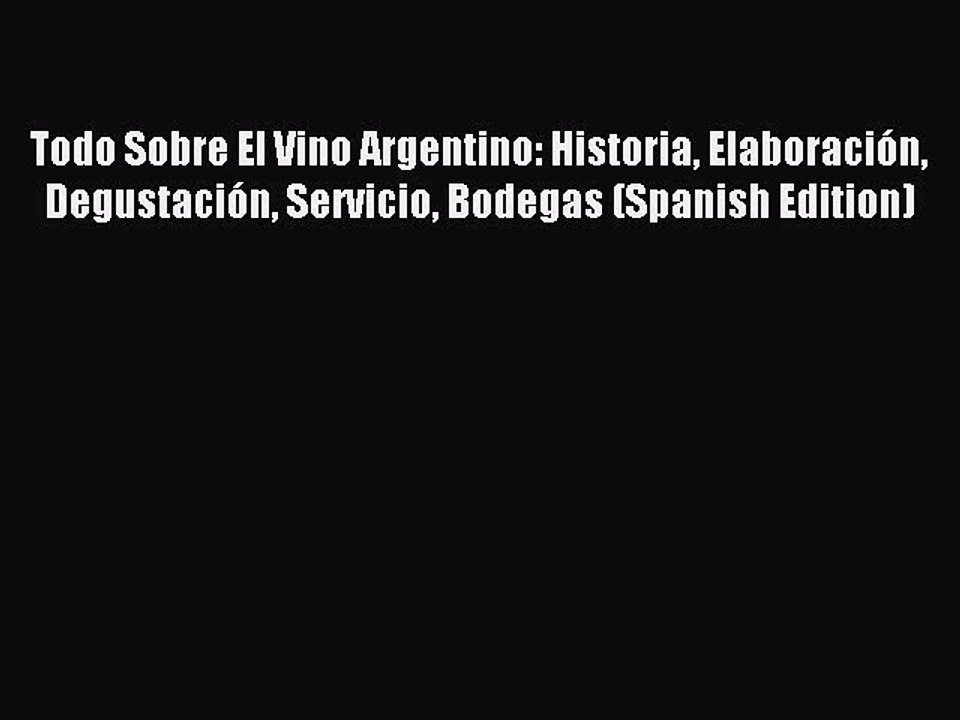 Read Todo Sobre El Vino Argentino: Historia Elaboración Degustación Servicio Bodegas (Spanish