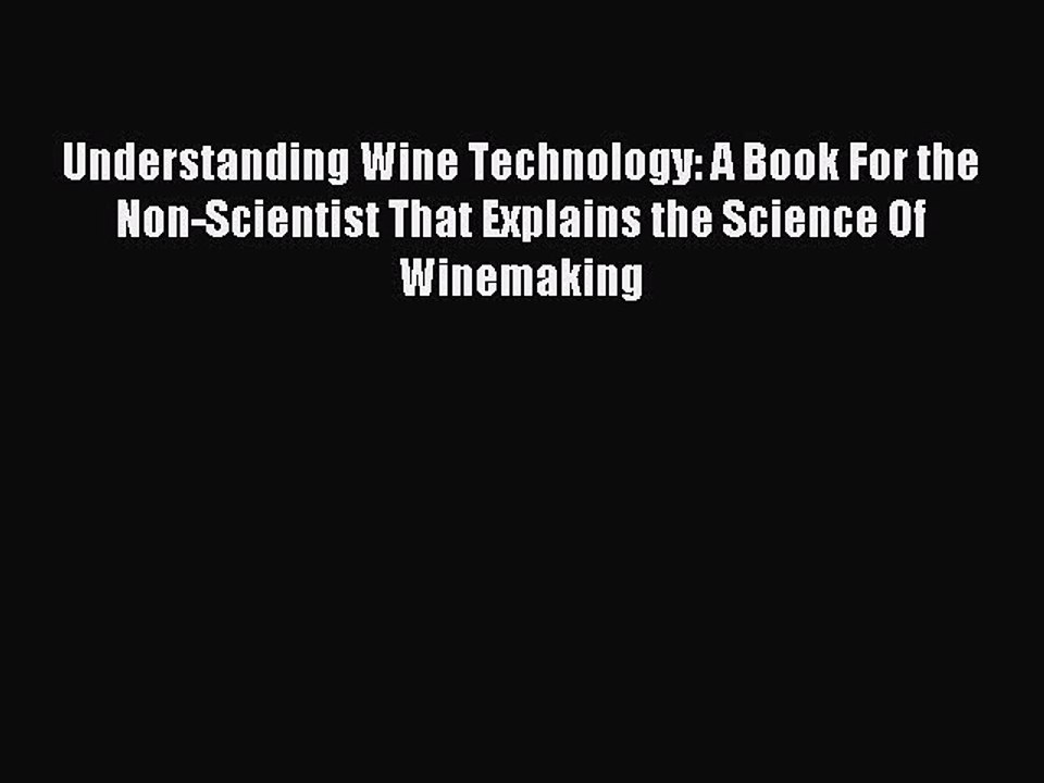 Read Understanding Wine Technology: A Book For the Non-Scientist That Explains the Science