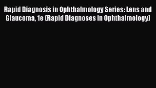 Read Rapid Diagnosis in Ophthalmology Series: Lens and Glaucoma 1e (Rapid Diagnoses in Ophthalmology)