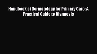 Read Handbook of Dermatology for Primary Care: A Practical Guide to Diagnosis Ebook Free