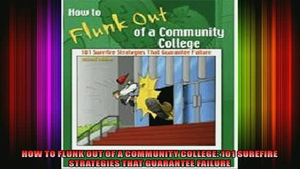 FREE PDF  HOW TO FLUNK OUT OF A COMMUNITY COLLEGE 101 SUREFIRE STRATEGIES THAT GUARANTEE FAILURE  BOOK ONLINE