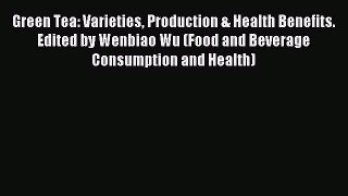 Read Green Tea: Varieties Production & Health Benefits. Edited by Wenbiao Wu (Food and Beverage