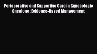 Read Perioperative and Supportive Care in Gynecologic Oncology : Evidence-Based Management