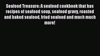 Read Seafood Treasure: A seafood cookbook that has recipes of seafood soup seafood gravy roasted