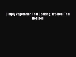 Read Simply Vegetarian Thai Cooking: 125 Real Thai Recipes Ebook Free