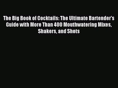 Read The Big Book of Cocktails: The Ultimate Bartender's Guide with More Than 400 Mouthwatering