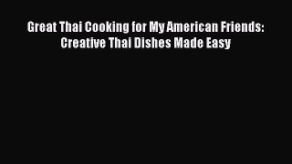 Read Great Thai Cooking for My American Friends: Creative Thai Dishes Made Easy Ebook Free
