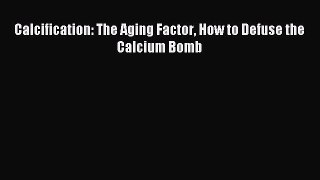 Read Calcification: The Aging Factor How to Defuse the Calcium Bomb Ebook Free