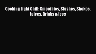 Read Cooking Light Chill: Smoothies Slushes Shakes Juices Drinks & Ices Ebook Free