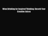 Read Wine Drinking for Inspired Thinking: Uncork Your Creative Juices Ebook Free