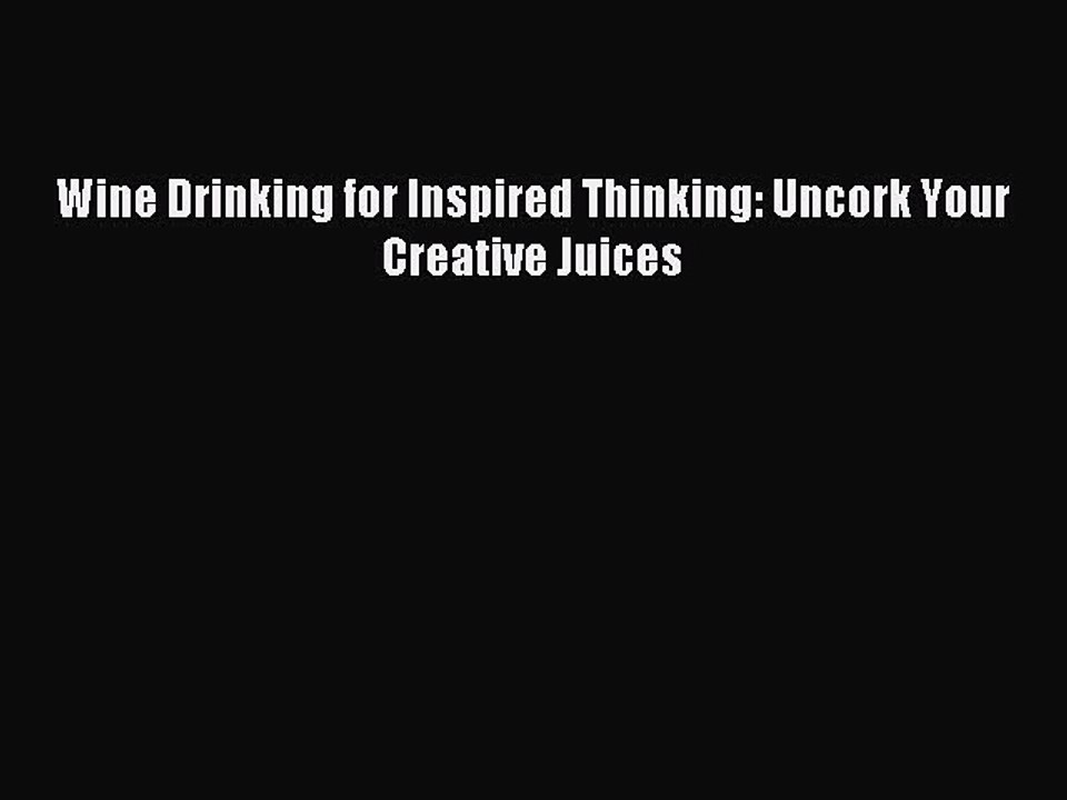 Read Wine Drinking for Inspired Thinking: Uncork Your Creative Juices Ebook Free