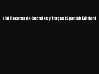 Read 100 Recetas de Cocteles y Tragos (Spanish Edition) PDF Free