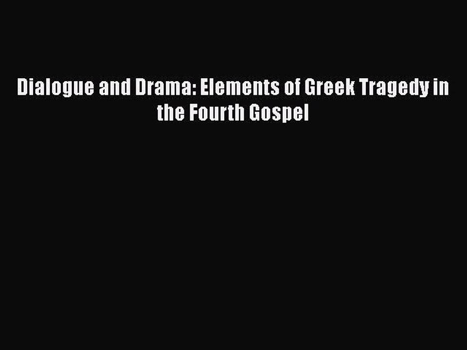 PDF Dialogue and Drama: Elements of Greek Tragedy in the Fourth Gospel Free Books