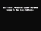 Read Blueberries & Polar Bears: Webber's Northern Lodges Our Most Requested Recipes Ebook Free