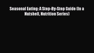 Read Seasonal Eating: A Step-By-Step Guide (In a Nutshell Nutrition Series) Ebook Free