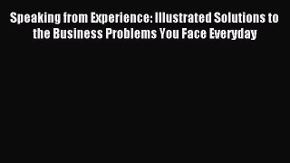 Download Speaking from Experience: Illustrated Solutions to the Business Problems You Face