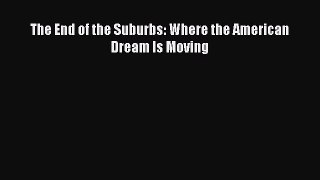 Read The End of the Suburbs: Where the American Dream Is Moving PDF Free