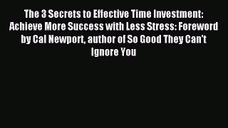Read The 3 Secrets to Effective Time Investment: Achieve More Success with Less Stress: Foreword