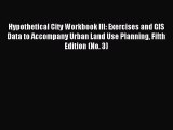 Read Hypothetical City Workbook III: Exercises and GIS Data to Accompany Urban Land Use Planning