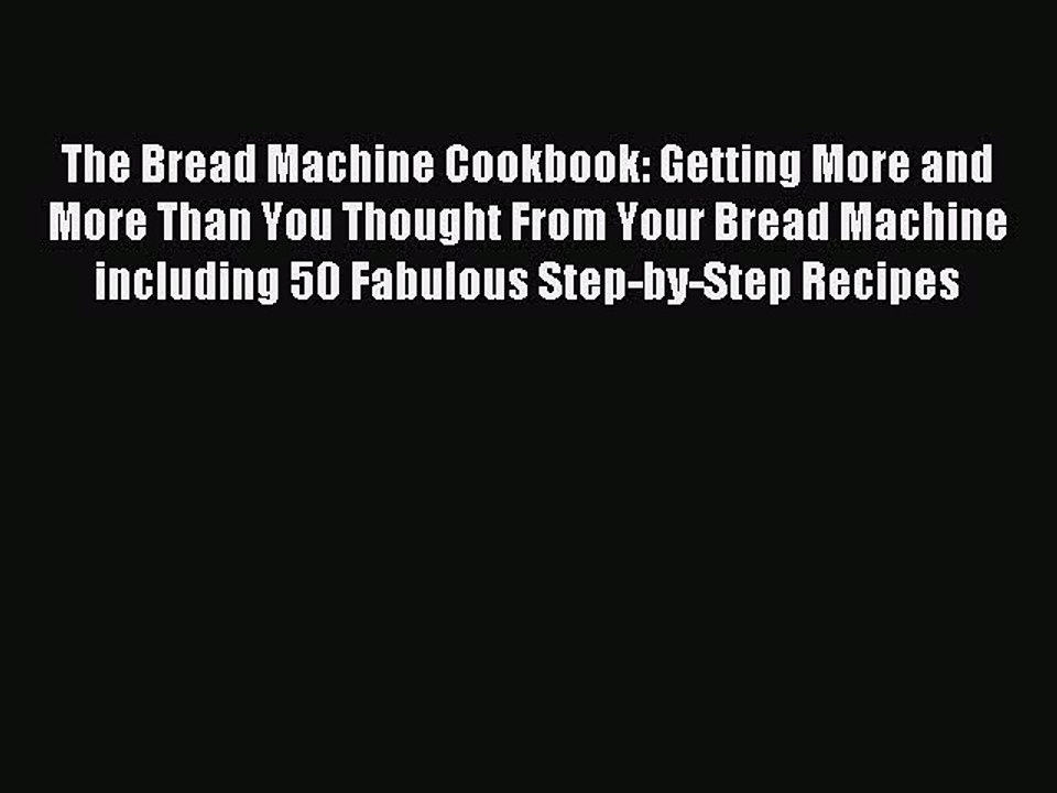 Read The Bread Machine Cookbook: Getting More and More Than You Thought From Your Bread Machine