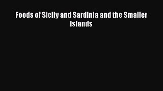 Read Foods of Sicily and Sardinia and the Smaller Islands Ebook Free