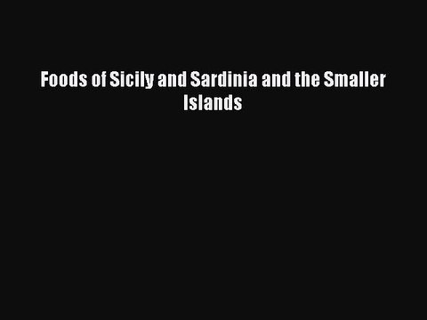 Read Foods of Sicily and Sardinia and the Smaller Islands Ebook Free