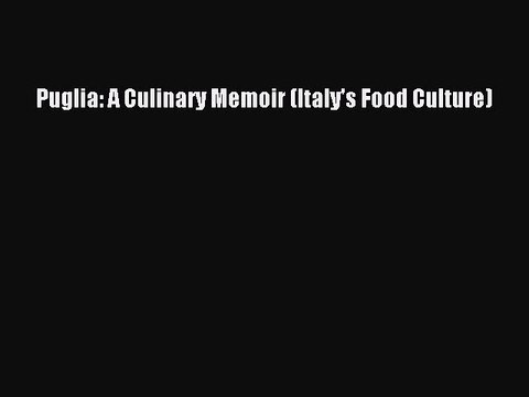 Download Puglia: A Culinary Memoir (Italy's Food Culture) PDF Online