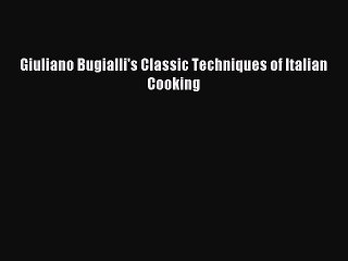 Read Giuliano Bugialli's Classic Techniques of Italian Cooking Ebook Free