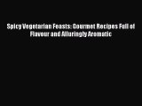 Download Spicy Vegetarian Feasts: Gourmet Recipes Full of Flavour and Alluringly Aromatic PDF